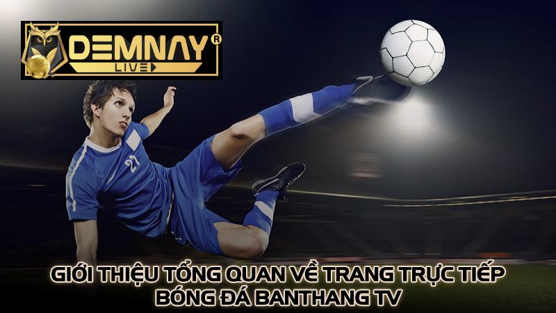 Giới thiệu tổng quan về trang trực tiếp bóng đá Banthang TV